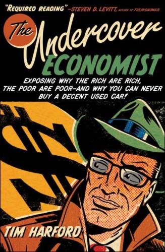 The Undercover Economist: Exposing Why the Rich Are Rich, the Poor Are Poor--and Why You Can Never Buy a Decent Used Car!  
