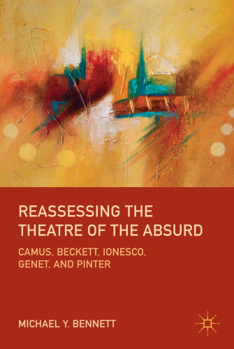 Reassessing the Theatre of the Absurd: Camus, Beckett, Ionesco, Genet, and Pinter  