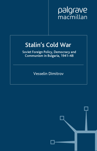Stalin's Cold War: Soviet Foreign Policy, Democracy and Communism in Bulgaria, 1941- 48 (Global Conflict and Security Since 1945)