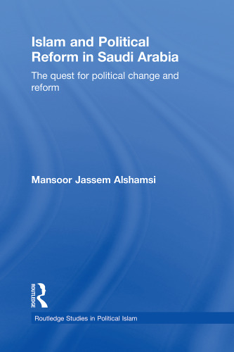Islam and Political Reform in Saudi Arabia: The Quest for Political Change and Reform (Routledge Studies in Political Islam)  