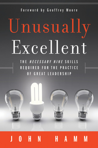 Unusually Excellent: The Necessary Nine Skills Required for the Practice of Great Leadership  
