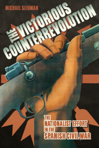 The Victorious Counterrevolution: The Nationalist Effort in the Spanish Civil War  