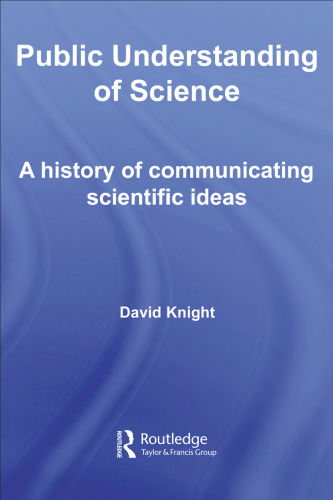 Public Understanding of Science: A History of Communicating Scientific Ideas (Routledge Studies in the History of Science, Technology and Medicine)  