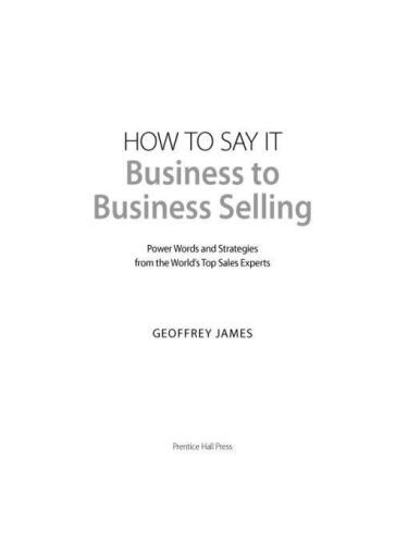 How to Say It: Business to Business Selling: Power Words and Strategies from the World's Top Sales Experts