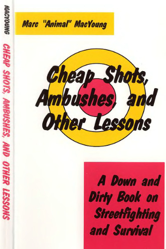 Cheap Shots, Ambushes, And Other Lessons: A Down And Dirty Book On Streetfighting & Survival  