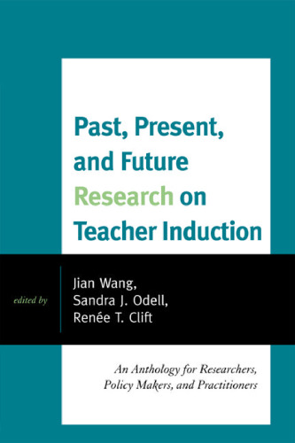 Past, Present, and Future Research on Teacher Induction: An Anthology for Researchers, Policy Makers, and Practitioners  