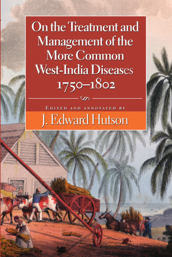 On the Treatment and Management of the More Common West-India Diseases, 1750-1802  