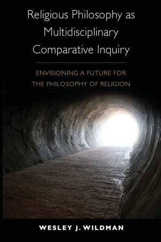 Religious Philosophy as Multidisciplinary Comparative Inquiry: Envisioning a Future for the Philosophy of Religion  