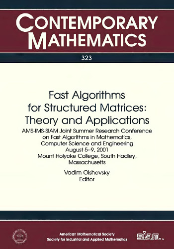 Fast algorithms for structured matrices: theory and applications: AMS-IMS-SIAM Joint Summer Research Conference on Fast Algorithms in Mathematics, Computer Science, and Engineering, August 5-9, 2001, Mount Holyoke College, South Hadley, Massachusetts