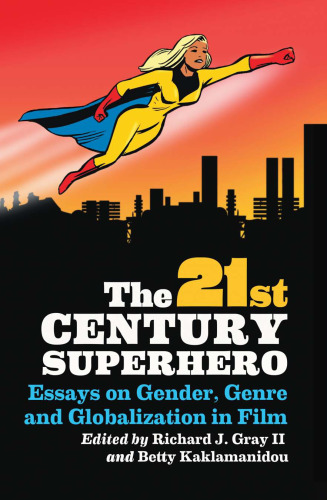 The 21st Century Superhero: Essays on Gender, Genre and Globalization in Film  