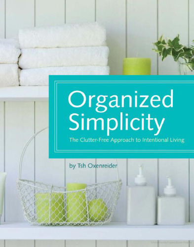 Organized Simplicity: The Clutter-Free Approach to Intentional Living  