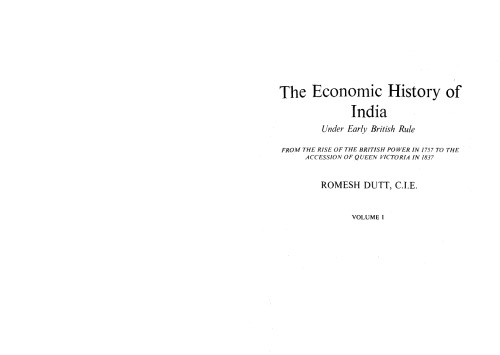 The Economic History of India Under Early British Rule, vol. I: From the Rise of the British Power in 1757 to the Accession of Queen Victoria in 1837  