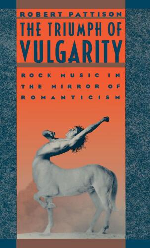 The Triumph of Vulgarity: Rock Music in the Mirror of Romanticism  
