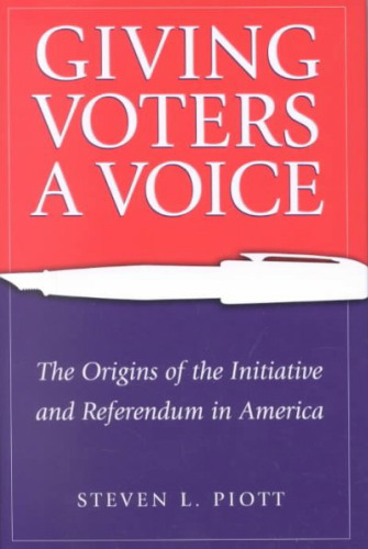 Giving Voters a Voice: The Origins of the Initiative and Referendum in America  