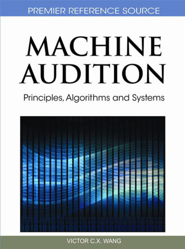 Machine Audition: Principles, Algorithms and Systems (Premier Reference Source)  