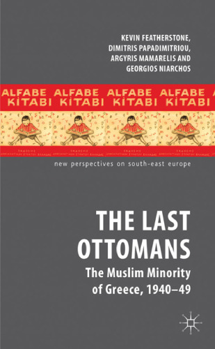 The Last Ottomans: The Muslim Minority of Greece 1940-1949 (New Perspectives on South-East Europe)  
