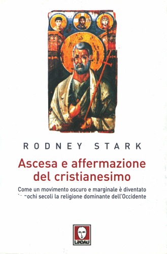 Ascesa e affermazione del Cristianesimo. Come un movimento oscuro e marginale è diventato in pochi secoli la religione dominante dell'Occidente