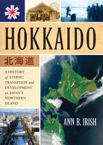 Hokkaido: A History of Ethnic Transition and Development on Japan's Northern Island