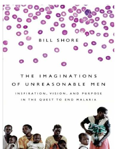 The Imaginations of Unreasonable Men: Inspiration, Vision, and Purpose in the Quest to End Malaria  