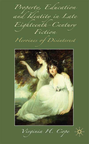 Property, Education and Identity in Late Eighteenth-Century Fiction: The Heroine of Disinterest  