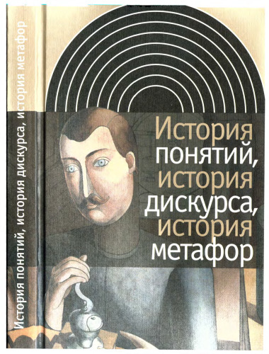 История понятий, дискурса, история метафор: сборник статей : пер. с нем.