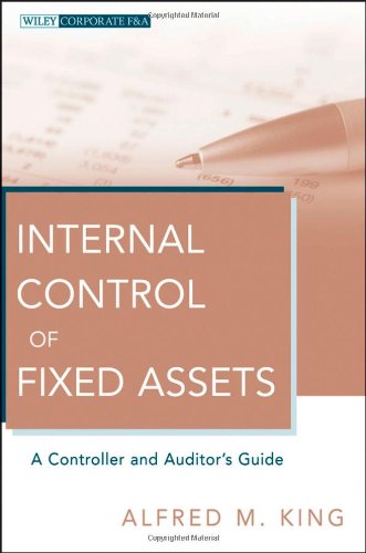 Internal Control of Fixed Assets: A Controller and Auditor's Guide (Wiley Corporate F&A)