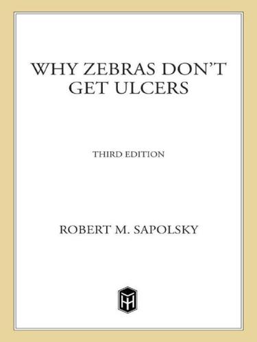 Why Zebras Don't Get Ulcers: The Acclaimed Guide to Stress, Stress-Related Diseases, and Coping