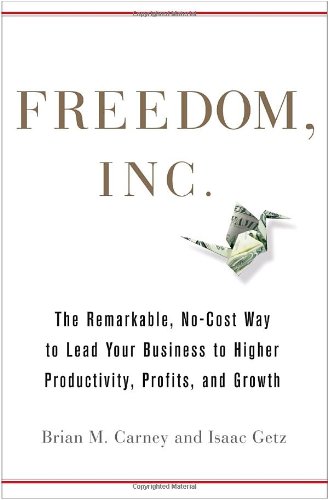 Freedom, Inc.: Free Your Employees and Let Them Lead Your Business to Higher Productivity, Profits, and Growth
