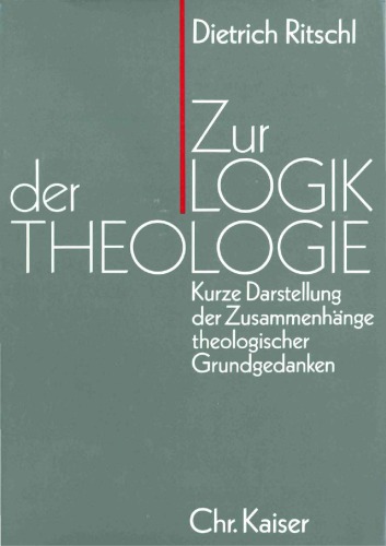 Zur Logik der Theologie. Kurze Darstellung der Zusammenhänge theologischer Grundgedanken
