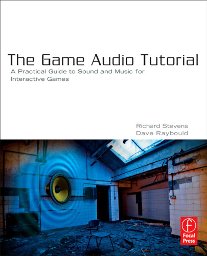 The Game Audio Tutorial: A Practical Guide to Sound and Music for Interactive Games  