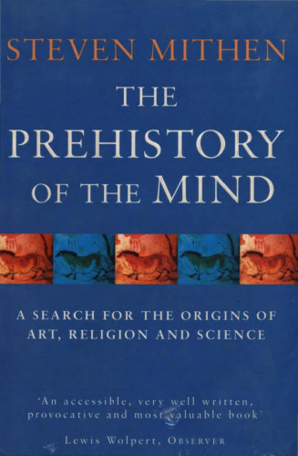 The Prehistory of the Mind: A Search for the Origins of Art, Religion and Science  
