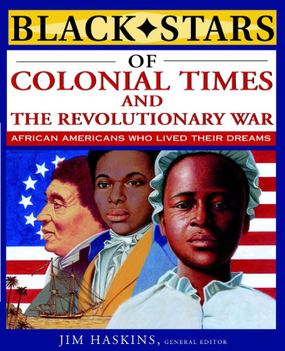 Black Stars of Colonial Times and the Revolutionary War: African Americans Who Lived Their Dreams