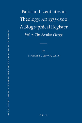 Parisian Licentiates in Theology, A.D. 1373-1500. A Biographical Register, vol. 2: The Secular Clergy (Education and Society in the Middle Ages and Renaissance)  