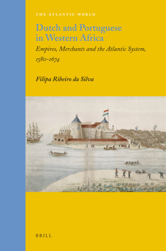 Dutch and Portuguese in Western Africa: Empires, Merchants and the Atlantic System, 1580-1674 (Atlantic World)
