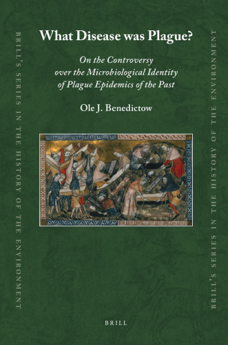 What Disease was Plague? On the Controversy over the Microbiological Identity of Plague Epidemics of the Past (Brill's Series in the History of the Environment)