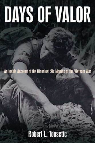 Days of Valor: An Inside Account of the Bloodiest Six Months of the Vietnam War  