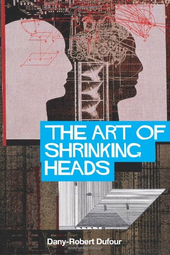 The Art of Shrinking Heads: The New Servitude of the Liberated in the Era of Total Capitalism