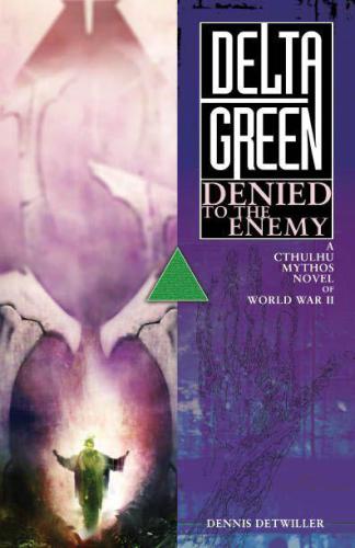 Delta Green: Denied to the Enemy (A Call of Cthulhu Mythos Novel of World War II)