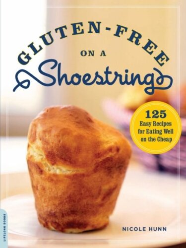 Gluten-Free on a Shoestring: 125 Easy Recipes for Eating Well on the Cheap  