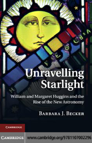 Unravelling Starlight: William and Margaret Huggins and the Rise of the New Astronomy