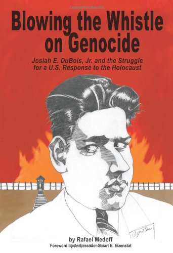 Blowing the Whistle on Genocide: Josiah E. Dubois, Jr., and the Struggle for a U.S. Response to the Holocaust