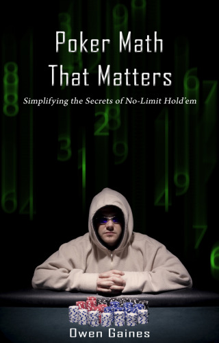 Poker Math That Matters - Simplifying the Secrets of No-limit Hold'em