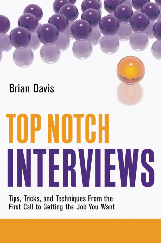 Top Notch Interviews: Tips, Tricks, and Techniques from the First Call to Getting the Job You Want