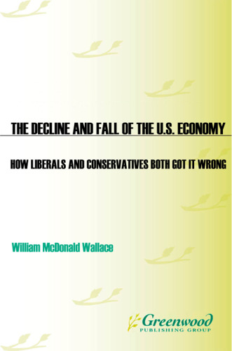 The Decline and Fall of the U.S. Economy: How Liberals and Conservatives Both Got It Wrong  