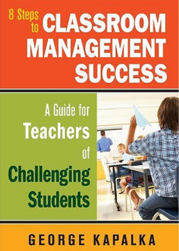 Eight Steps to Classroom Management Success: A Guide for Teachers of Challenging Students  