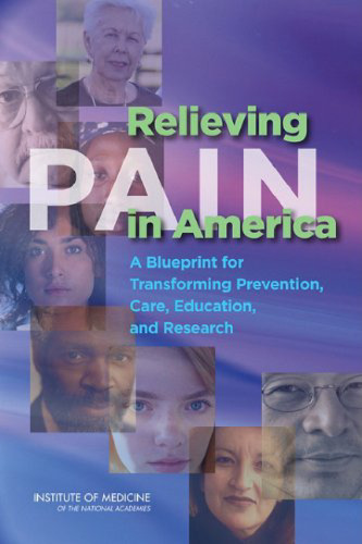 Relieving Pain in America: A Blueprint for Transforming Prevention, Care, Education, and Research  