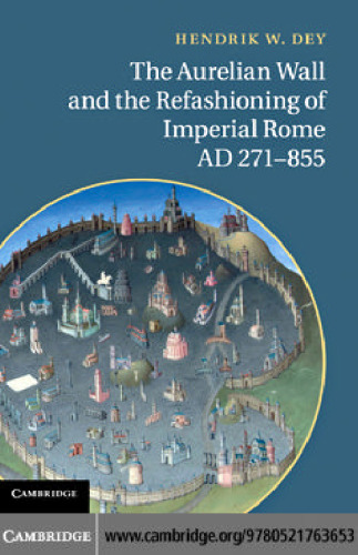 The Aurelian Wall and the Refashioning of Imperial Rome, AD 271-855  