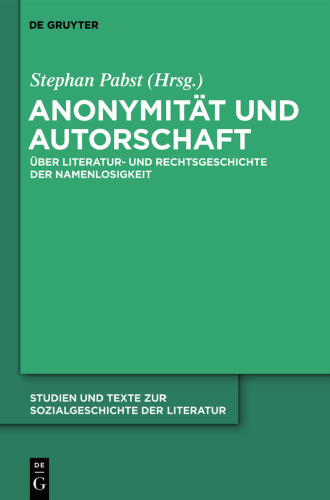 Anonymität und Autorschaft: Zur Literatur- und Rechtsgeschichte der Namenlosigkeit (Studien und Texte zur Sozialgeschichte der Literatur)  