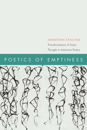 Poetics of emptiness: transformations of Asian thought in American poetry  