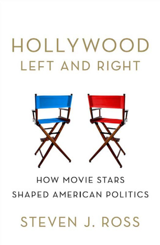 Hollywood Left and Right: How Movie Stars Shaped American Politics  